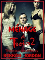 Menage a Trois 2: Three More Erotic Stories - Bekkah Jordan