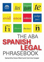 The ABA Spanish Legal Phrasebook - Samantha Ward, Corinne Cooper