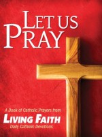 Let Us Pray - A Book of Catholic Prayers from Living Faith Daily Catholic Devotions - Various, Kasey Nugent, Julia DiSalvo