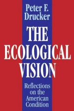 The Ecological Vision: Reflections on the American Condition - Peter F. Drucker