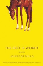 The Rest Is Weight: Stories - Jennifer Mills