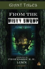 Giant Tales From The Misty Swamp - Heather Marie Schuldt, Sylvia Stein, Heather Marie Schuldt, Oliver Dolan, Randy Dutton, Gail Harkins, Janet Bond, Colleen Sayre, Scott Amis, Andy Lake, Jenise Erikson, Mike Boggia, Douglas G. Clarke, Laura Stafford, Kristen Strassell, Jot Russell, Richard Bunning, Alli Va