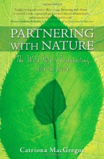 Partnering with Nature: The Wild Path to Reconnecting with the Earth - Catriona MacGregor