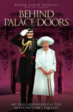 Behind Palace Doors - My Service as the Queen Mother's Equerry - Major Colin Burgess