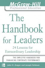 The Handbook for Leaders: 24 Lessons for Extraordinary Leaders - John H. (Jack) Zenger, Joseph R. Folkman