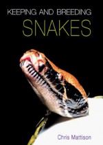 Keeping And Breeding Snakes - Christopher Mattison