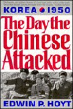 The Day the Chinese Attacked: Korea, 1950: The Story of the Failure of America's China Policy - Edwin Palmer Hoyt