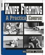 Knife Fighting: A Practical Course - Michael Janich