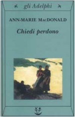 Chiedi perdono - Ann-Marie MacDonald, Giovanna Granato