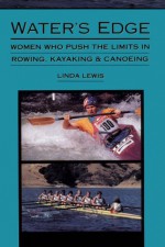 Water's Edge: Women Who Push the Limits in Rowing, Kayaking and Canoeing - Linda Lewis, Lewis