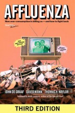 Affluenza: How Overconsumption Is Killing Us�and How to Fight Back - John De Graaf, David Wann, Thomas H. Naylor