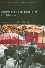 Citizenship, Political Engagement, and Belonging: Immigrants in Europe and the United States - Deborah Reed-Danahay, Caroline Brettell