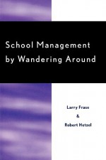 School Management by Wandering Around - Larry Frase, Bob Hertzel