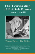 The Censorship of British Drama 1900-1968 Volume 3: Volume Three, The Fifties - Steve Nicholson