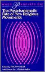 When Prophets Die: The Postcharismatic Fate of New Religious Movements - Timothy Miller, J. Gordon Melton