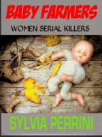 WOMEN SERIAL KILLERS: BABY FARMERS OF THE 19th CENTURY - Sylvia Perrini