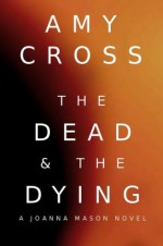 The Dead and the Dying: A Joanna Mason Novel - Amy Cross