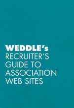 Weddle's Recruiter's Guide to Association Web Sites - Peter D. Weddle