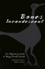 Bones Incandescent: The Pajarito Journals of Peggy Pond Church - Shelley Armitage, Shelley Armitage