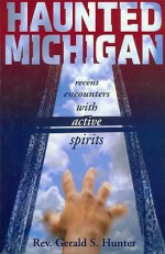 Haunted Michigan: Recent Encounters With Active Spirits (Haunted Michigan) - Gerald S. Hunter