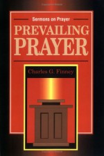 Prevailing Prayer - Charles Grandison Finney