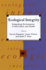 Ecological Integrity: Integrating Environment, Conservation, and Health - David Pimentel, David Pimentel, Laura Westra