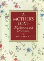 Mother's Love: Reflections and Memories - Jane Parker Resnick