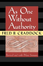 As One Without Authority: Fourth Edition Revised and with New Sermons - Fred B. Craddock