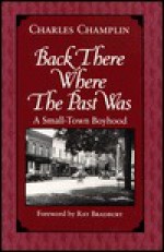 Back There Where The Past Was: A Small Town Boyhood - Ray Bradbury, Charles Champlin