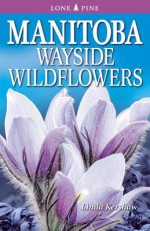 Manitoba Wayside Wildflowers - Linda Kershaw