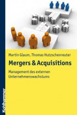 Mergers & Acquisitions: Management Des Externen Unternehmenswachstums - Martin Glaum, Thomas Hutzschenreuter