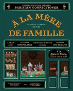 A la Mere de Famille: Recipes from the Beloved Parisian Confectioner - Julien Merceron, Julie Serre, Sophie Pechaud, Jean Cazals