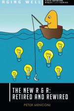 The New R & R: Retired and Rewired - Peter Menconi