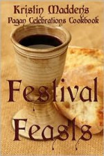 Festival Feasts: Pagan Celebrations Cookbook - Kristin Madden