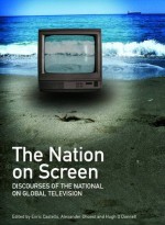 The Nation on Screen: Discourses of the National on Global Television - Enric Castell, Alexander Dhoest, Hugh O'Donnell