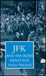 JFK and His Irish Heritage - Arthur Mitchell