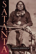 Satanta: The Life and Death of a War Chief - Charles M. Robinson III, Charles M. Robinson III