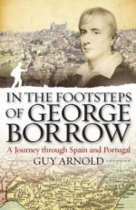 In the Footsteps of George Borrow: A Journey Through Spain and Portugal - Guy Arnold