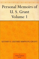 Personal Memoirs of U. S. Grant - Volume 1 - Grant, Ulysses S. (Ulysses Simpson)