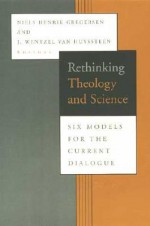 Rethinking Theology And Science: Six Models For The Current Dialogue - Niels Henrik Gregersen