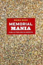 Memorial Mania: Public Feeling in America - Erika Doss