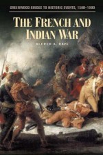 The French and Indian War (Greenwood Guides to Historic Events 1500-1900) - Alfred A. Cave, Linda S. Frey, Marsha L. Frey