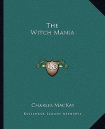 The Witch Mania - Charles MacKay