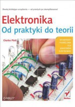 Elektronika. Od Praktyki Do Teorii - Charles Platt