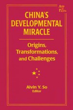 China's Developmental Miracle: Origins, Transformations, and Challenges - Alvin Y. So