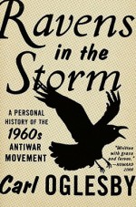 Ravens in the Storm: A Personal History of the 1960s Anti-War Movement - Carl Oglesby