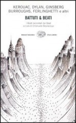 Battuti & beati: I beat raccontati dai beat - Jack Kerouac, Joyce Johnson, William S. Burroughs, Giovanna Granato, Lawrence Ferlinghetti, Ken Kesey, Bob Dylan, Amiri Baraka, Alan Wilson Watts, Diane di Prima, Neal Cassady, Herbert Huncke, Gregory Corso, Frank O'Hara, Tuli Kupferberg, Bob Kaufman, Carl Solomon, Emanue
