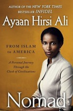 Nomad: From Islam to America: A Personal Journey Through the Clash of Civilizations - Ayaan Hirsi Ali