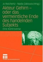 Akteur Gehirn - Oder Das Vermeintliche Ende Des Handelnden Subjekts: Eine Kontroverse - Jo Reichertz, Nadia Zaboura