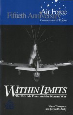 Within Limits: The U.S. Force and the Korean War - Wayne Thompson, Bernard C. Nalty